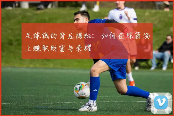 足球钱的背后揭秘：如何在绿茵场上赚取财富与荣耀