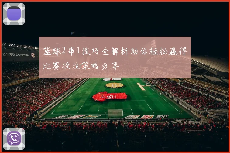篮球2串1技巧全解析助你轻松赢得比赛投注策略分享