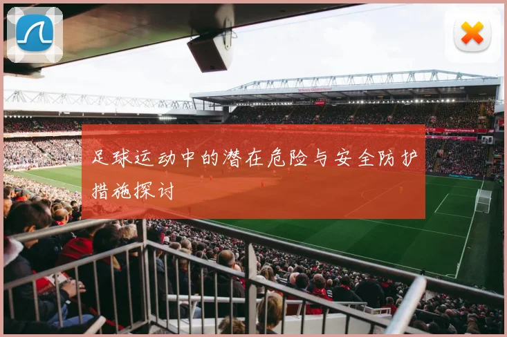 足球运动中的潜在危险与安全防护措施探讨